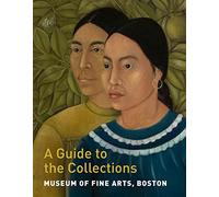 Museum of Fine Arts, Boston: A Guide to the Collections