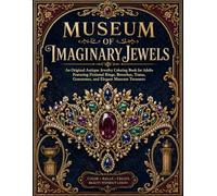 Museum of Imaginary Jewels: An Original Antique Jewelry Coloring Book for Adults Featuring Fictional Rings, Brooches, Tiaras, Gemstones, and Elegant Museum Treasures
