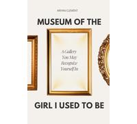Museum of the Girl I Used to Be: A Gallery You May Recognize Yourself In