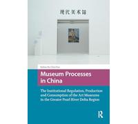 Museum Processes in China: The Institutional Regulation, Production and Consumption of the Art Museums in the Greater Pearl River Delta Region (Asian Visual Cultures)