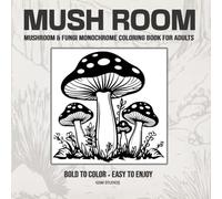 MUSH ROOM Mushroom & Fungi Monochrome Coloring Book For Adults: Bold to Color - Easy to Enjoy (GSM Studios Monochrome Coloring Book Collection)