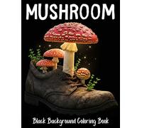 Mushroom Black Background Coloring Book: Whimsical Mushroom Illustrations with Forest-Inspired Designs on Dark Paper for Adults and Teens