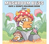 Mushroom Bliss: A Coloring Book for Adults and Teens Featuring Lovable Characters, Fantasy Scenes, and Cozy Moments for Relaxation
