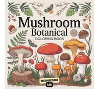 Mushroom Botanical Coloring Book: An Adult Coloring Pages of Fungi Art, Magical Mycology, and Detailed Forest Floor Illustrations.