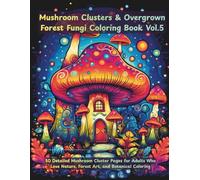 Mushroom Clusters Coloring Book for Adults: Overgrown Forest Fungi, Intricate Woodland Nature Designs for Stress Relief & Relaxation: 50 Detailed ... Who Love Nature, Forest Art, and Botanica