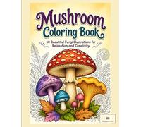 Mushroom Coloring Book: 40 Beautiful Mushroom & Fungi Illustrations for Relaxation and Creativity