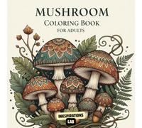 Mushroom Coloring Book for Adults: 50 Coloring Pages Featuring Magical Fungi, Enchanted Forests, and Fantastical Nature Scenes for Stress Relief and Relaxation
