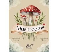 Mushroom Coloring Book for Adults: Stress Relief Forest Coloring Pages with Inspirational Quotes, Nature & Botanical Designs fo: Mushroom Art for ... Self-Care, Creativity, and Mental Relaxation