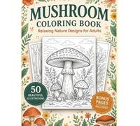 Mushroom Coloring Book: Relaxing Nature Designs for Adults: 50 Beautiful Illustrations of Forest Fungi and Botanical Scenes for Stress Relief
