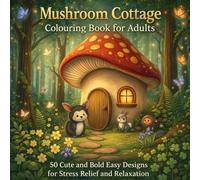 Mushroom Cottage Colouring Book for Adults: 50 Cute and Bold Easy Designs Featuring Enchanted Mushroom Homes, Woodland Creatures and Cozy Forest Scenes for Stress Relief and Relaxation
