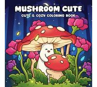 Mushroom Cute Coloring Book: Explore a Magical World of Fungi, Fairies, and Woodland Friends in This Calming Coloring Pages for Creativity, Peace, and Joy