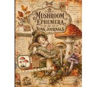 Mushroom Ephemera Book for Junk Journals: Beautiful Vintage Forest Scrapbook Paper, Tags , Labels , Words, Tickets to To Cut Out and Collage for Card Making, Scrapbook, Decoupage and Paper Crafts