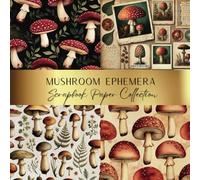 Mushroom Ephemera Scrapbook Paper: Spark Your Creativity With Our Beautiful Collection of Craft Papers For Card Making, Junk Journals, Cut Out Collage & Home Decor