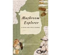 Mushroom Explorer: A Guide and Field Journal: An Illustrated Mushroom Hunting Companion for Discovering, Identifying, and Recording Wild Mushrooms - The Perfect Gift for Mushroom Lovers.