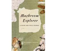 Mushroom Explorer: A Guide and Field Journal: An Illustrated Mushroom Hunting Companion for Discovering, Identifying, and Recording Wild Mushrooms - The Perfect Gift for Mushroom Lovers.