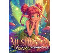 Mushroom Fairies Coloring Book: Mystical Coloring pages with Celestial Elf and Fairy Designs for Teens and Adults Creativity and Calm