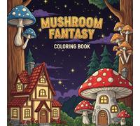 Mushroom Fantasy Coloring Book: Whimsical Fairy Houses, Enchanted Forest Scenes & Magical Fungi Illustrations for Adults