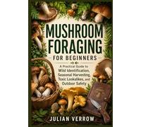 Mushroom Foraging for Beginners: A Practical Guide to Wild Identification, Seasonal Harvesting, Toxic Lookalikes, and Outdoor Safety