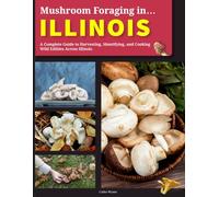 Mushroom Foraging in Illinois: A Complete Guide to Harvesting, Identifying, and Cooking Wild Edibles Across Illinois