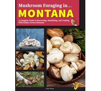 Mushroom Foraging in Montana: A Complete Guide to Harvesting, Identifying, and Cooking Wild Edibles Across Montana