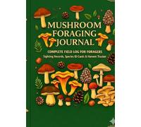 Mushroom Foraging Journal: Complete Field Log for Foragers: Sighting Records, Species ID Cards & Harvest Tracker