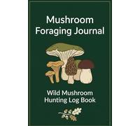 Mushroom Foraging Journal: Wild Mushroom Hunting Log Book | Record Locations, Species and Finds