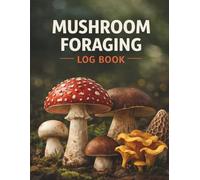 Mushroom Foraging Log Book: A Field Journal for Wild Mushroom Hunting, Notes, Sketches, and Habitat Tracking