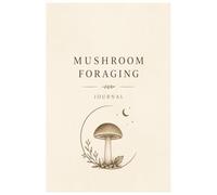 Mushroom Foraging Log Book: A Journal to Track and Log Mushrooms and Other Fungi | Logbook | Sketch Pages | Date and Time | All Pages Tailored