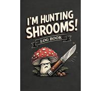 Mushroom Foraging Log Book: Ultimate Field Tracker: Log GPS, Habitat, Specimen Details & Spore Prints for Amateur Mycologists