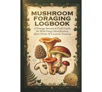 Mushroom Foraging Logbook: A Vintage Botanical Field Guide for Wild Mushroom Identification, Spore Prints, and Foraging Location Tracking