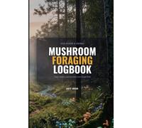 Mushroom Foraging Logbook: Field Record & Journal to Track, Identify, and Document Your Fungi Finds