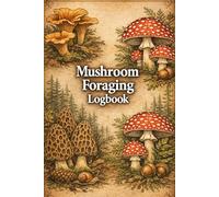 Mushroom Foraging Logbook: Wild Mushroom Identification Journal with Sketch Pages, Spore Print Tracker, Trip Logs & Cooking Notes