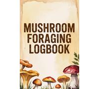 Mushroom Foraging Logbook: Wild Mushroom Identification Journal with Sketch Pages, Spore Print Tracker, Trip Logs & Cooking Notes