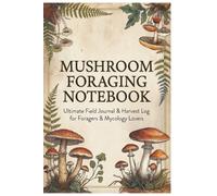 Mushroom Foraging Notebook: Ultimate Field Journal & Harvest Log for Foragers & Mycology Lovers | Species Checklist | Field Guide