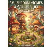 Mushroom Homes & Village Life Coloring Book: Charming Mushroom Homes, Cozy Village Life and 41 Pages to Color (Enchanted Cozy Escapes)