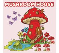 Mushroom House Coloring Book: Adorable Woodland Fairy Homes with Flowers, Snails, and Frogs - A Fun & Relaxing Nature Activity Gift for Boys and Girls Ages 4-8
