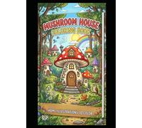 Mushroom House Coloring Book for Kids Ages 4-8: Cute and Magical Fairy Mushroom Homes to Color for Boys and Girls Featuring Whimsical Cottages, Forest Friends, Enchanted Gardens, and Fantasy Scenes