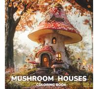 Mushroom House & Fantasy Castle Coloring Book for Adults: Cozy Fairy Homes, Magical Worlds & Relaxing Cottagecore Designs for Stress Relief