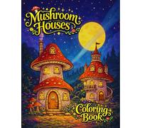 Mushroom Houses Coloring Book: Whimsical Fairy Homes for Relaxation and Creativity