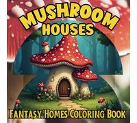Mushroom Houses & Fantasy Homes Coloring Book: Cozy Home Coloring for for Relaxation, Mindfulness, & Stress Relief