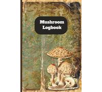 Mushroom Hunter’s Logbook: A Foraging Journal for Recording Weather, Location & Mushroom Characteristics: Includes Space for Photos, Sketches & Detailed Observations