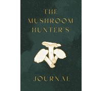 Mushroom Hunter's Journal: Notebook for documenting mushroom finds and foraging