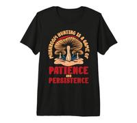Mushroom Hunting Is A Game of Patience and Persistence Camiseta Premium