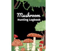 Mushroom Hunting Logbook: 6 X 9 Inch 100 Pages, Mushroom Foraging Notebook With Prompts To Track Your Findings, Gift For Mycophile