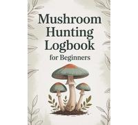 Mushroom Hunting Logbook for Beginners: A Simple Foraging Journal to Track, Sketch & Learn About Wild Mushrooms