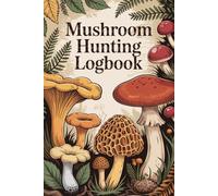 Mushroom Hunting Logbook: Foraging Journal to Track Wild Mushrooms. Identification Notes, Sketch Pages, Trip Logs & Recipe Tracker