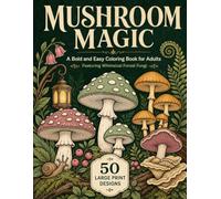 Mushroom Magic: A Bold and Easy Coloring Book for Adults Featuring Whimsical Forest Fungi: 50 Bold and Easy Mushroom Designs for Relaxation, Mindfulness, and Stress Relief