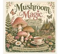 Mushroom Magic: A Cozy Cottagecore Coloring Book: Bold & Easy Designs for Relaxation | 50 Whimsical Mushroom Illustrations for Adults