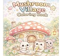 Mushroom Village Coloring Book: Cute and Cozy Fantasy Mushroom Houses Coloring Pages for Kids and Adults