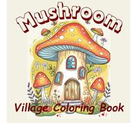Mushroom Village Coloring Book: Step into the magical world of the Mushroom Village Coloring Book